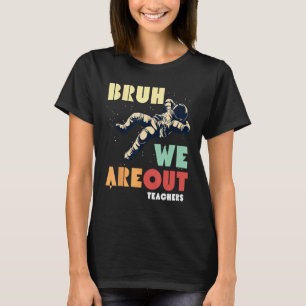 Cute End Of School Year Teacher Summer Bruh We Out T-Shirt