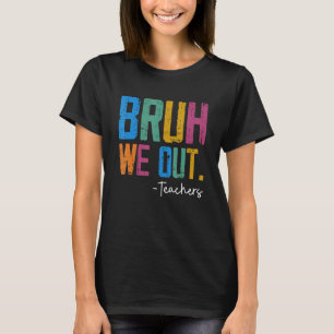 Cute End Of School Year Teacher Summer Bruh We Out T-Shirt