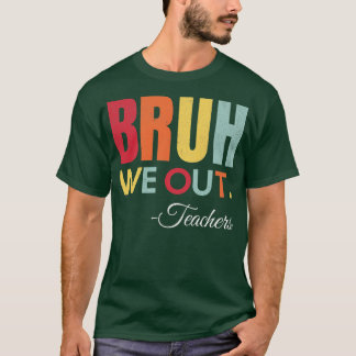 Cute End Of School Year Teacher Summer Bruh We Out T-Shirt