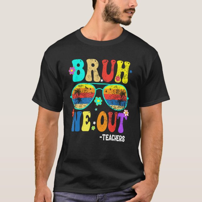 Cute End Of School Year Teacher Summer Bruh We OUT T-Shirt (Front)