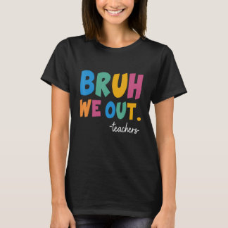 Cute End Of School Year Teacher Summer Bruh We Out T-Shirt
