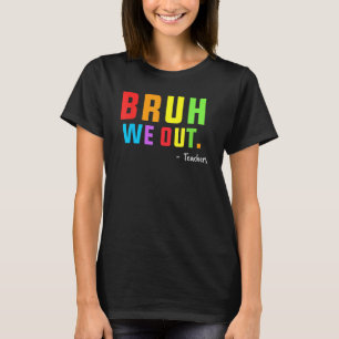 Cute End Of School Year Teacher Summer Bruh We Out T-Shirt