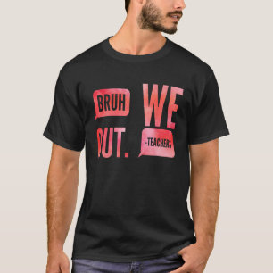 Cute End Of School Year Teacher Summer Bruh We Out T-Shirt