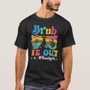 Cute End Of School Year Teacher Summer Bruh We Out T-Shirt