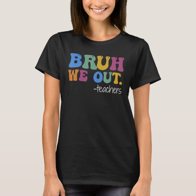 Cute End Of School Year Teacher Summer Bruh We Out T-Shirt (Front)