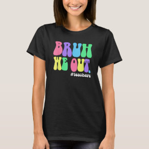 Cute End Of School Year Teacher Summer Bruh We Out T-Shirt