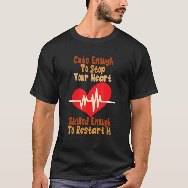 Cute Enough To Stop Your Heart Skilled Enough To R T-Shirt (Front)