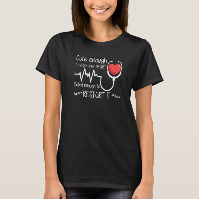 Cute Enough To Stop Your Heart Skilled Enough To R T-Shirt (Front)