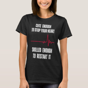 Cute Enough To Stop Your Heart Skilled Enough To R T-Shirt