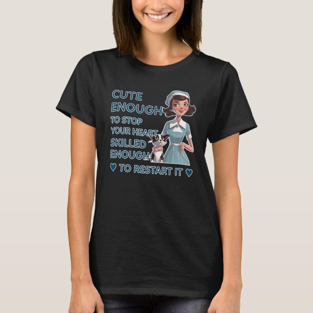Cute Enough to Stop Your Heart Skilled Enough to R T-Shirt (Front)
