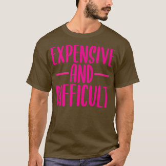 Cute Epensive and Difficult Funny Womens Girls Tee