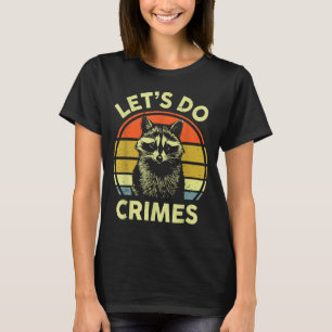 Cute Feral Raccoon Let's Do Crimes T-Shirt