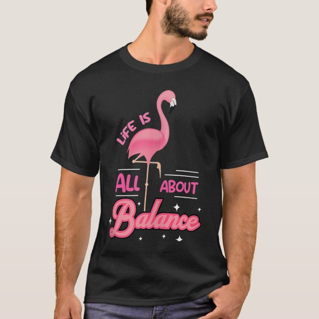 Cute Flamingo With Saying Of Life Is All About Bal T-Shirt (Front)