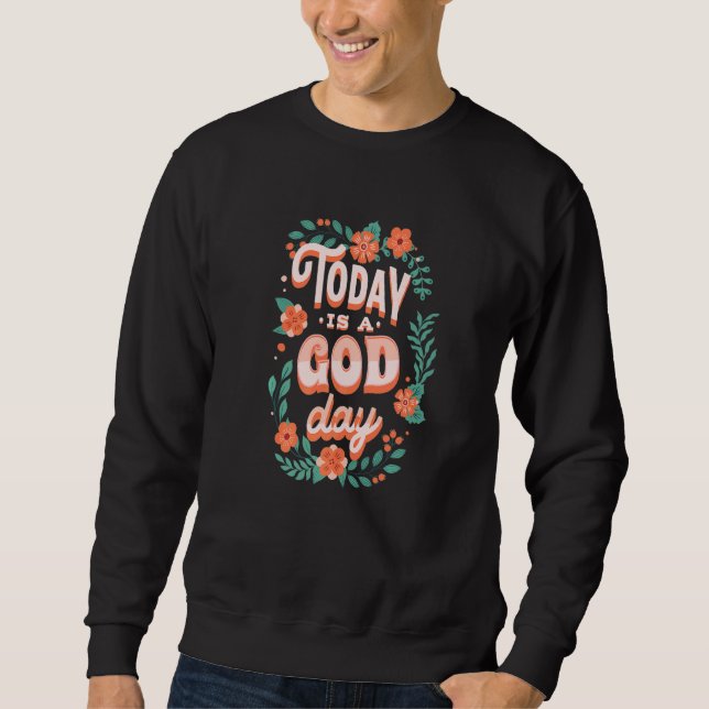 Cute Floral Pastel Christian Quote Today Is A God  Sweatshirt (Front)