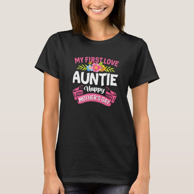 Cute Flowers My First Love Auntie Happy Mother's D T-Shirt (Front)