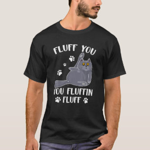 Cute Fluff You You Fluffin Fluff For Cat Lovers Me T-Shirt