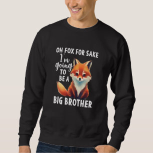 Cute Fox Oh For Sake I m Going To Be A Big Brother Sweatshirt