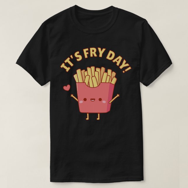Cute French Fries Its Fry Day Pun T-Shirt (Design Front)