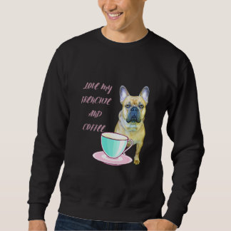 Cute Frenchie Love My Frenchie And Coffee French B Sweatshirt