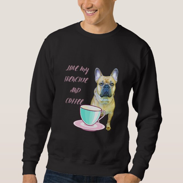 Cute Frenchie Love My Frenchie And Coffee French B Sweatshirt (Front)