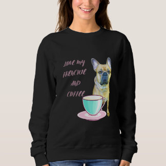 Cute Frenchie Love My Frenchie And Coffee French B Sweatshirt