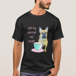 Cute Frenchie Love My Frenchie And Coffee French B T-Shirt