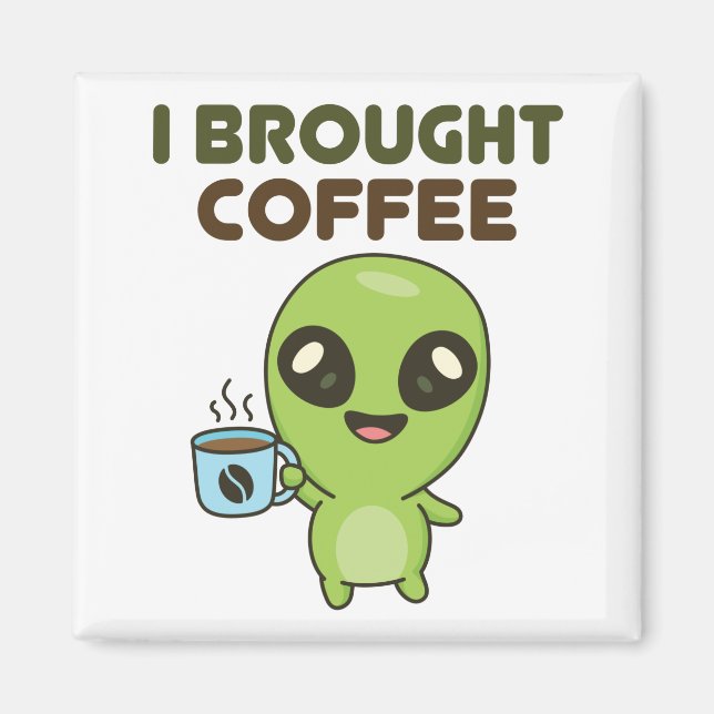 Cute Friendly Alien I Brought Coffee Magnet (Front)