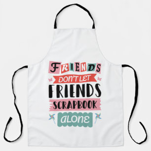 Cute Friends Don't Let Friends Scrapbook Alone Apron