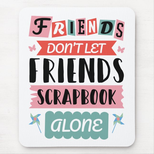Cute Friends Don't Let Friends Scrapbook Alone Mouse Pad (Front)