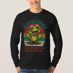 Cute Frog  Always Be Yourself Unless You Can Be A  T-Shirt