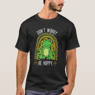 Cute Frog Don't Worry Be Hoppy I Love To Be Happy T-Shirt