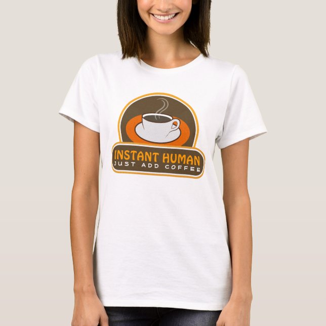 Cute Funny Brown Instant Human Just Add Coffee T-Shirt (Front)