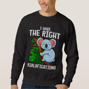 Cute Funny I Have The Right Koalafications Koala Sweatshirt