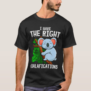 Cute Funny I Have The Right Koalafications Koala T-Shirt