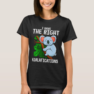 Cute Funny I Have The Right Koalafications Koala T-Shirt