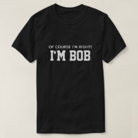 Cute Funny Of Course I'm Right I'm Bob