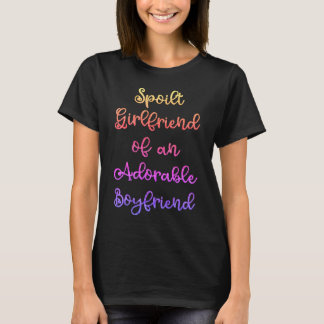 Cute Funny Spoilt Girlfriend Slogan T-Shirt