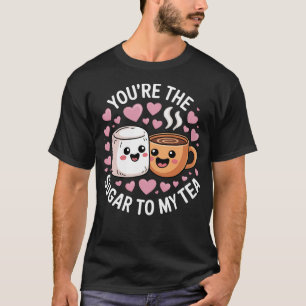 Cute Funny Tea Lover Couples Pun You’re The Sugar  T-Shirt