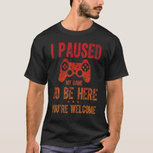 Cute Gamer I Paused My Game To Be Here You're Welc T-Shirt