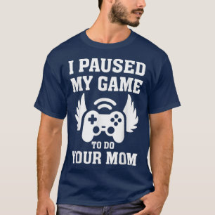 Cute Gamer Tee I Paused My Game to Be Here Youre W