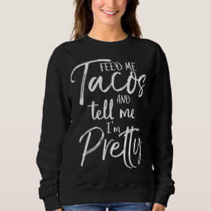 Cute Gift for Women Feed Me Tacos and Tell Me I'm Sweatshirt