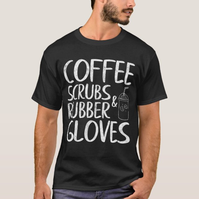 Cute Gift Funny Dentist Coffee Scrubs and Rubber G T-Shirt (Front)