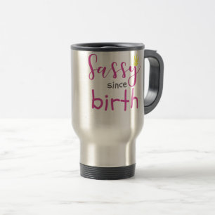 Cute Girl Gift Sass Sassy Since Birth Gift Travel Mug
