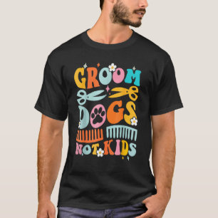 Cute Groom Dogs Not Kids Dog Groomer Pet Grooming T-Shirt