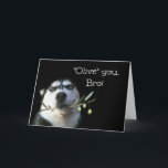 Cute Happy Birthday Brother Humourous Card<br><div class="desc">This is a fun card that your brother will love! "I love you, Bro! Or actually it' says "Olive" you bro! With the cutest husky dog holding onto an olive branch. A great play words. A fun card to give and to get! Send something fun to your brother on his...</div>