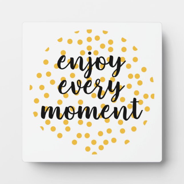 Cute, happy, inspirational "Enjoy Every Moment" Plaque (Front)