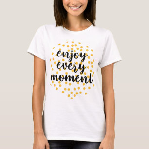 Cute, happy, inspirational "Enjoy Every Moment" T-Shirt