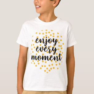 Cute, happy, inspirational "Enjoy Every Moment" T-Shirt