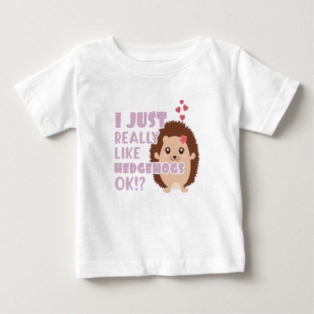 Cute Hedgehog I Just Really Like Hedgehogs OK? Baby T-Shirt (Front)