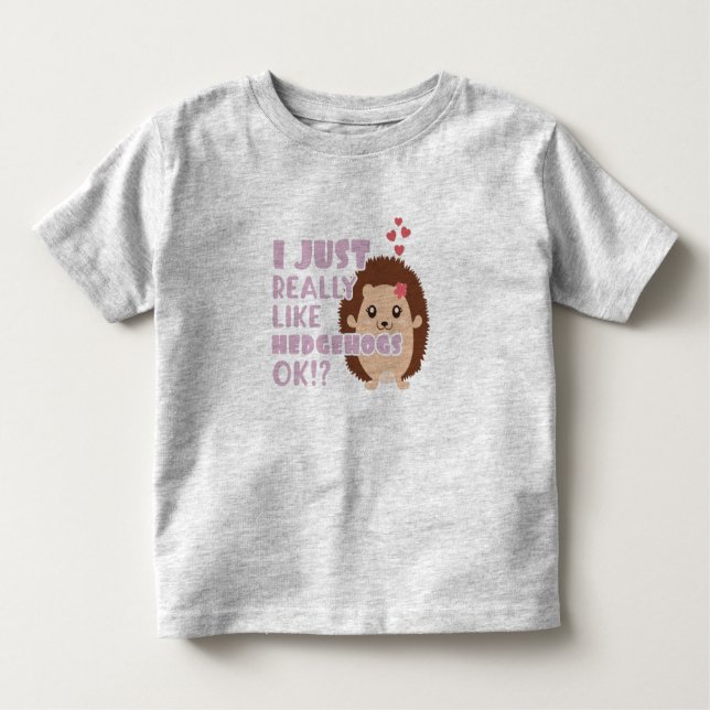 Cute Hedgehog I Just Really Like Hedgehogs OK? Toddler T-Shirt (Front)